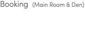 Booking (Main Room & Den) 
