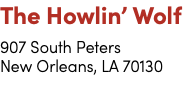 The Howlin’ Wolf 907 South Peters New Orleans, LA 70130